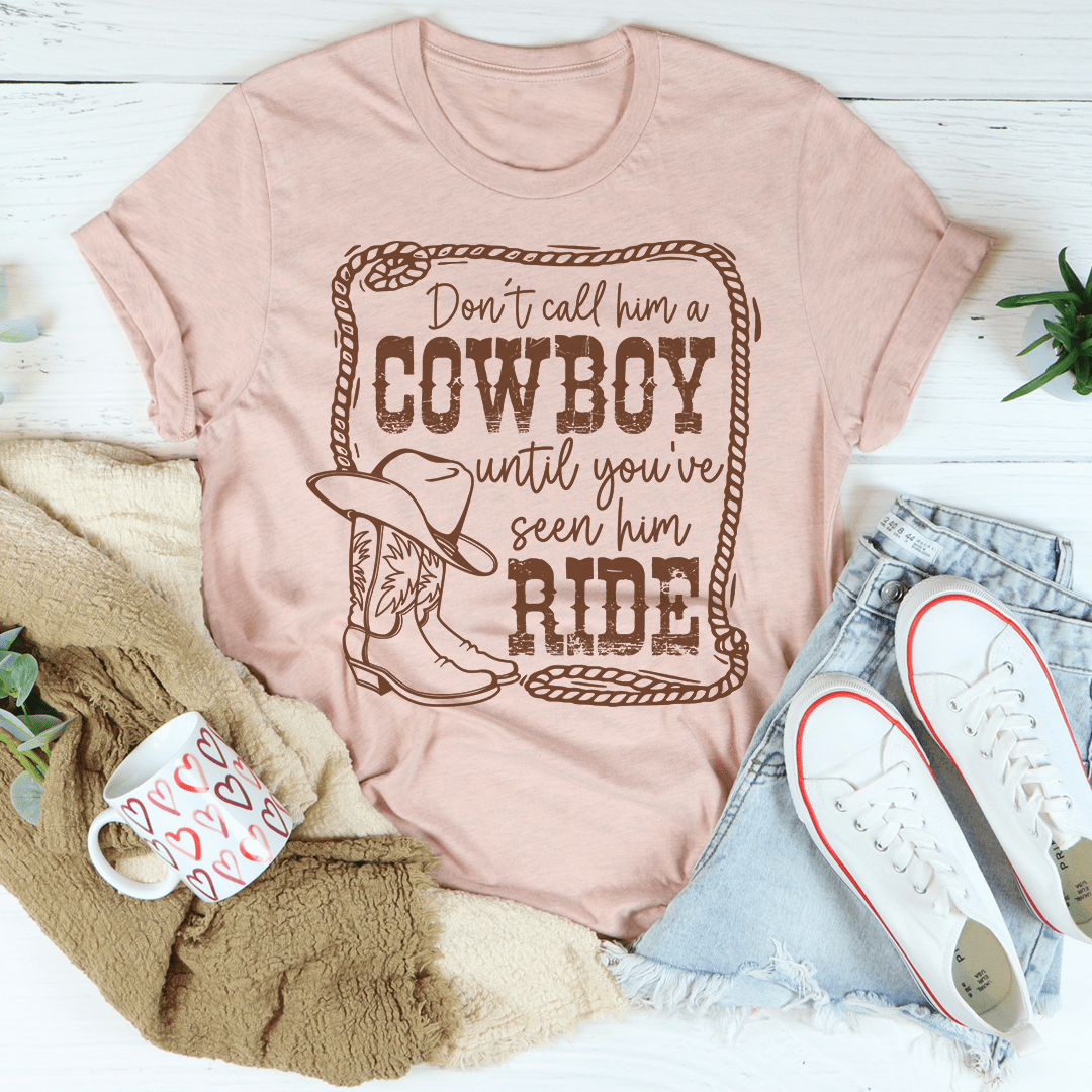 Don't Call Him A Cowboy Until You've Seen Him Ride Tee-0
