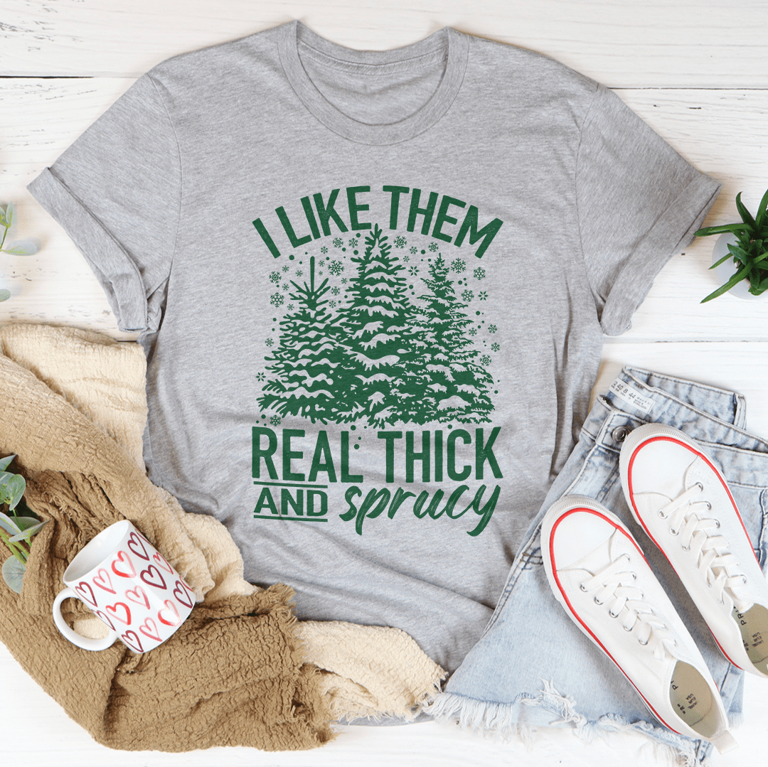 I Like Them Real Thick & Sprucey Tee-1
