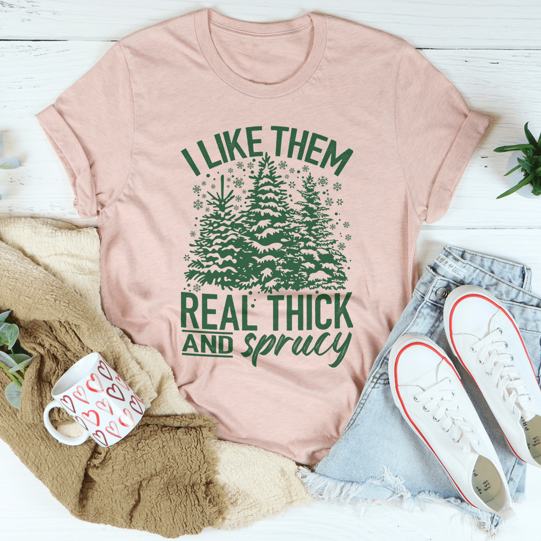 I Like Them Real Thick & Sprucey Tee-2