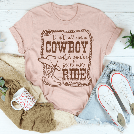 Don't Call Him A Cowboy Until You've Seen Him Ride Tee-0