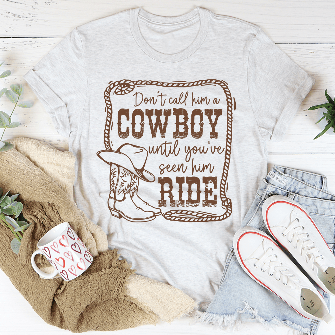 Don't Call Him A Cowboy Until You've Seen Him Ride Tee-3