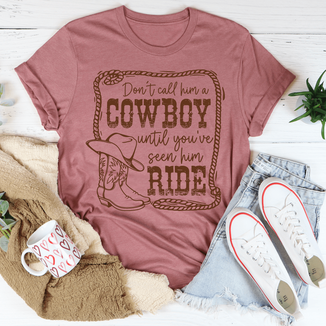 Don't Call Him A Cowboy Until You've Seen Him Ride Tee-1