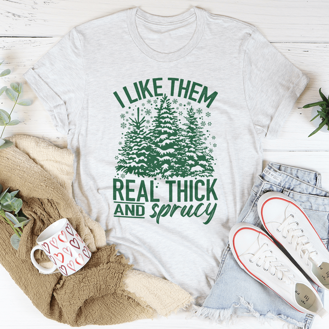 I Like Them Real Thick & Sprucey Tee-3